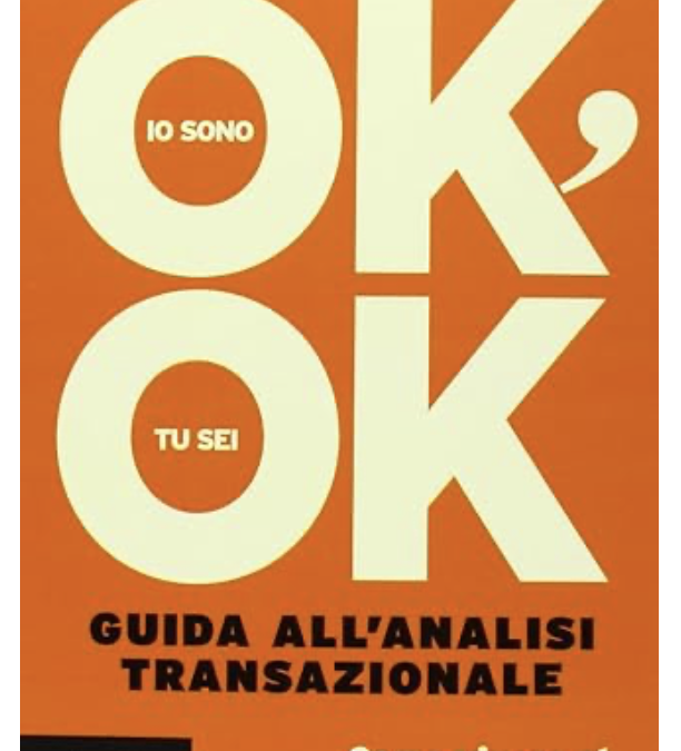 Io sono OK, tu sei OK. Guida all’Analisi Transazionale.